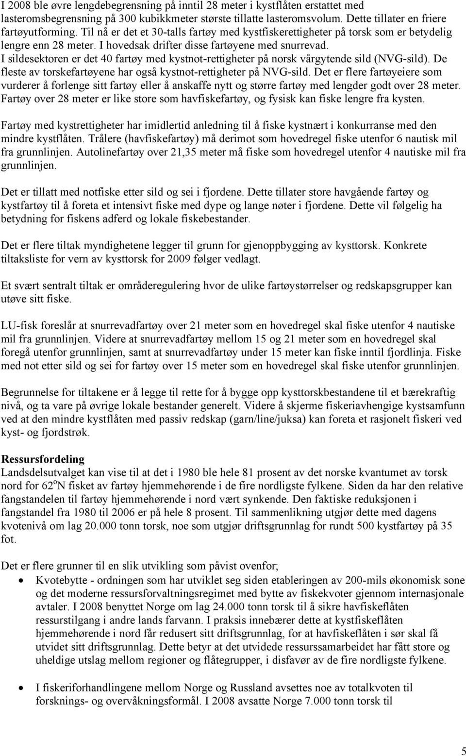 I sildesektoren er det 40 fartøy med kystnot-rettigheter på norsk vårgytende sild (NVG-sild). De fleste av torskefartøyene har også kystnot-rettigheter på NVG-sild.