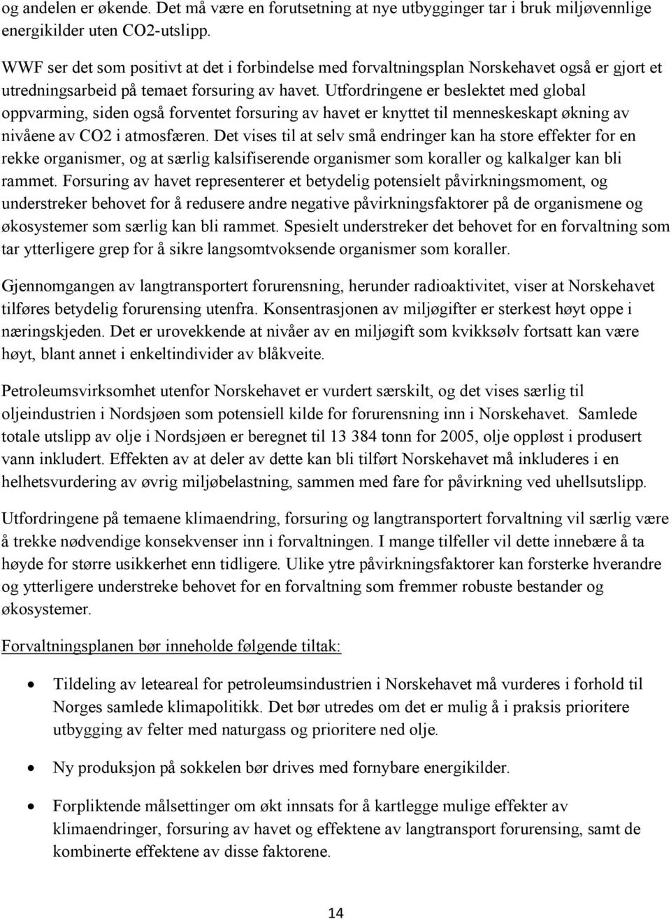 Utfordringene er beslektet med global oppvarming, siden også forventet forsuring av havet er knyttet til menneskeskapt økning av nivåene av CO2 i atmosfæren.