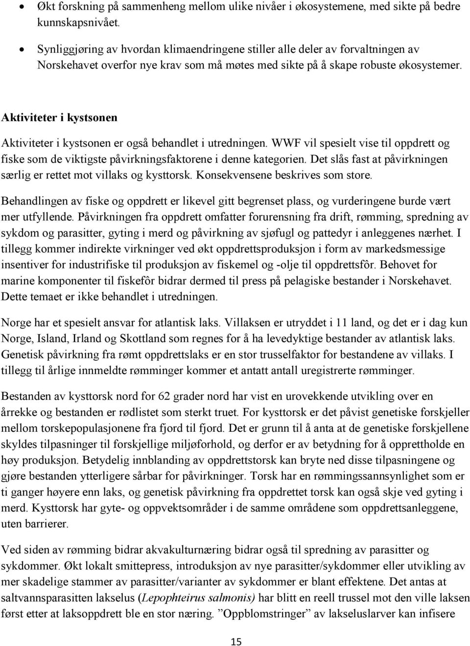 Aktiviteter i kystsonen Aktiviteter i kystsonen er også behandlet i utredningen. WWF vil spesielt vise til oppdrett og fiske som de viktigste påvirkningsfaktorene i denne kategorien.