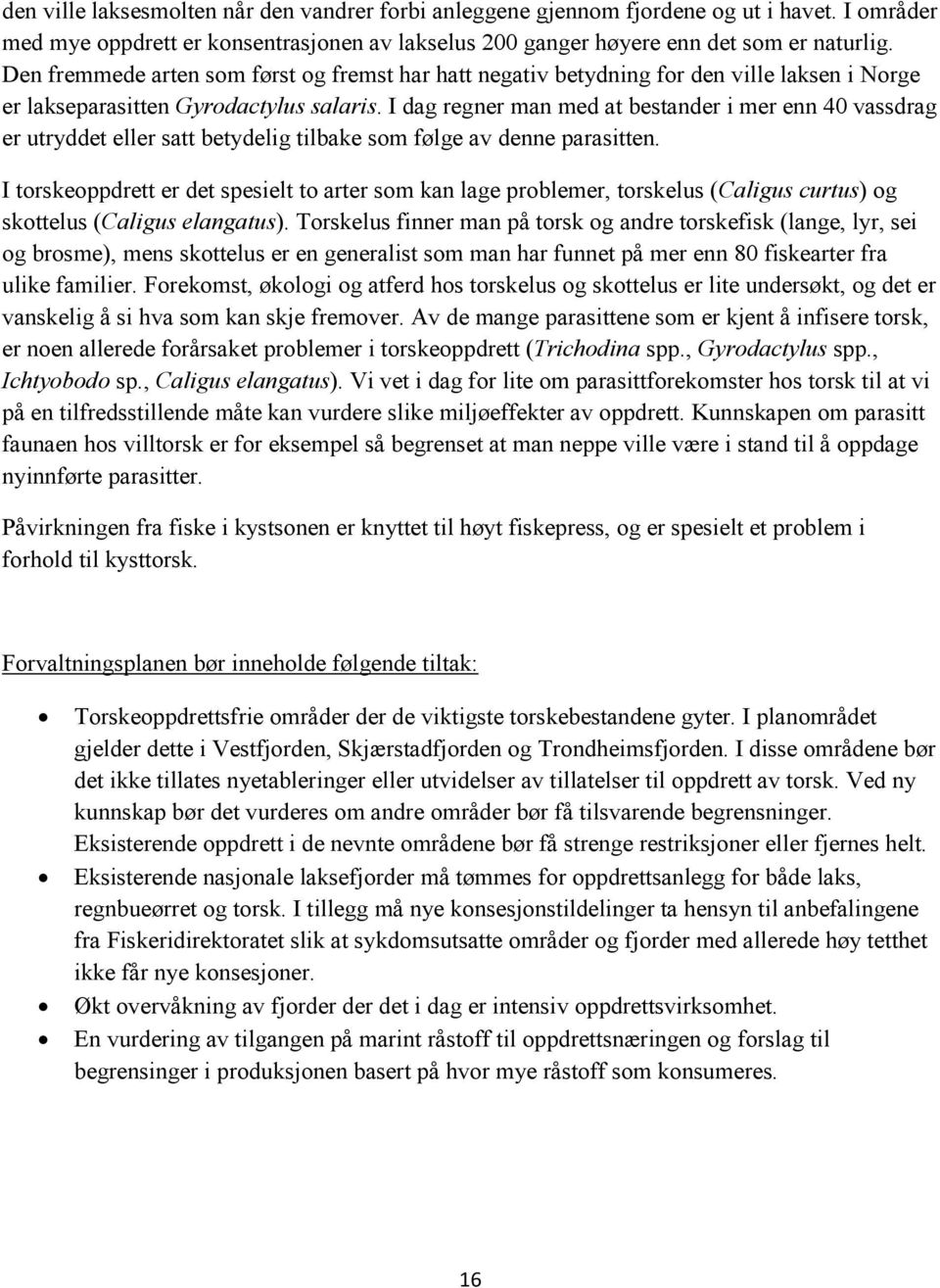 I dag regner man med at bestander i mer enn 40 vassdrag er utryddet eller satt betydelig tilbake som følge av denne parasitten.