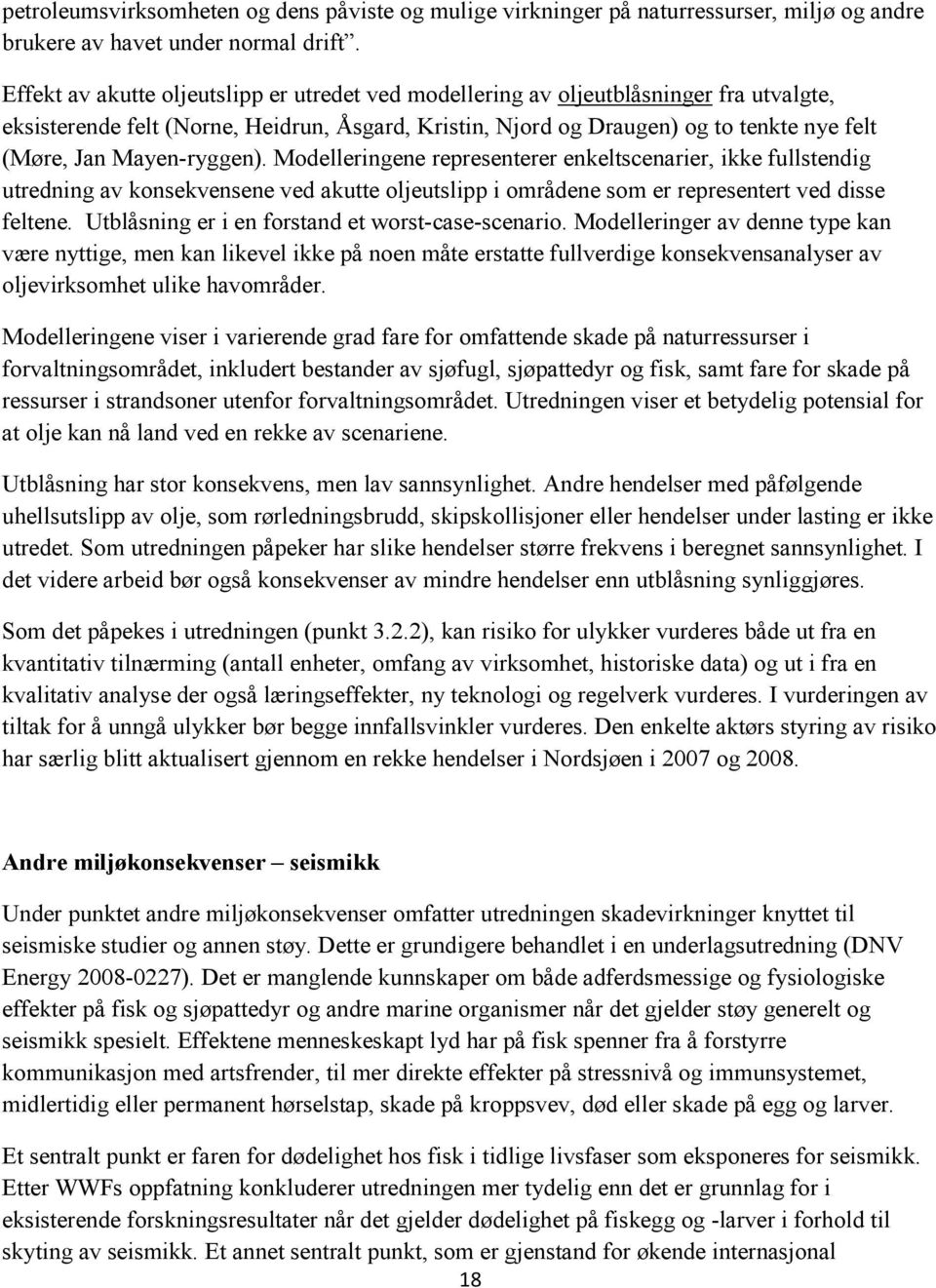 Mayen-ryggen). Modelleringene representerer enkeltscenarier, ikke fullstendig utredning av konsekvensene ved akutte oljeutslipp i områdene som er representert ved disse feltene.