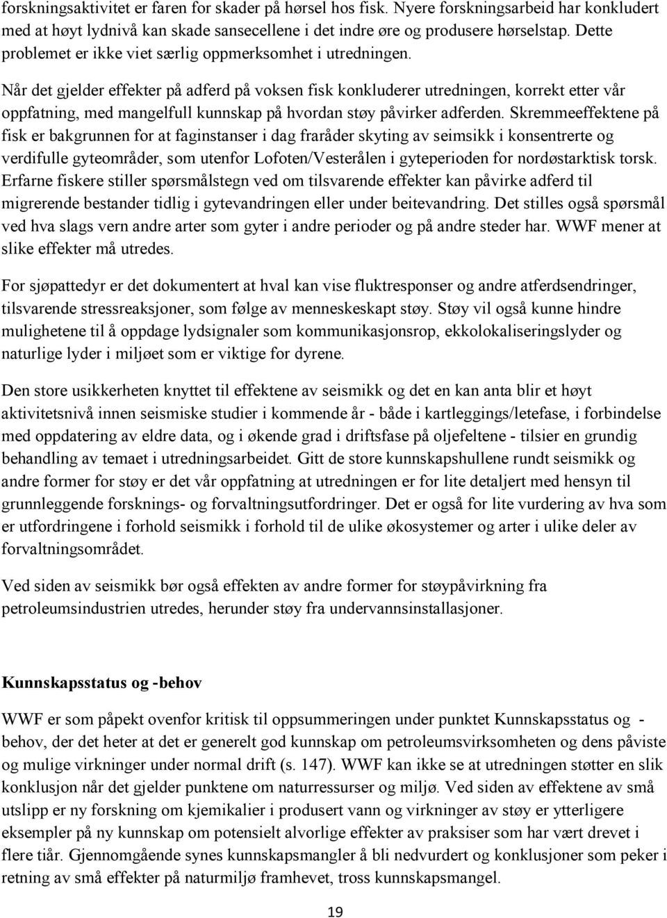 Når det gjelder effekter på adferd på voksen fisk konkluderer utredningen, korrekt etter vår oppfatning, med mangelfull kunnskap på hvordan støy påvirker adferden.