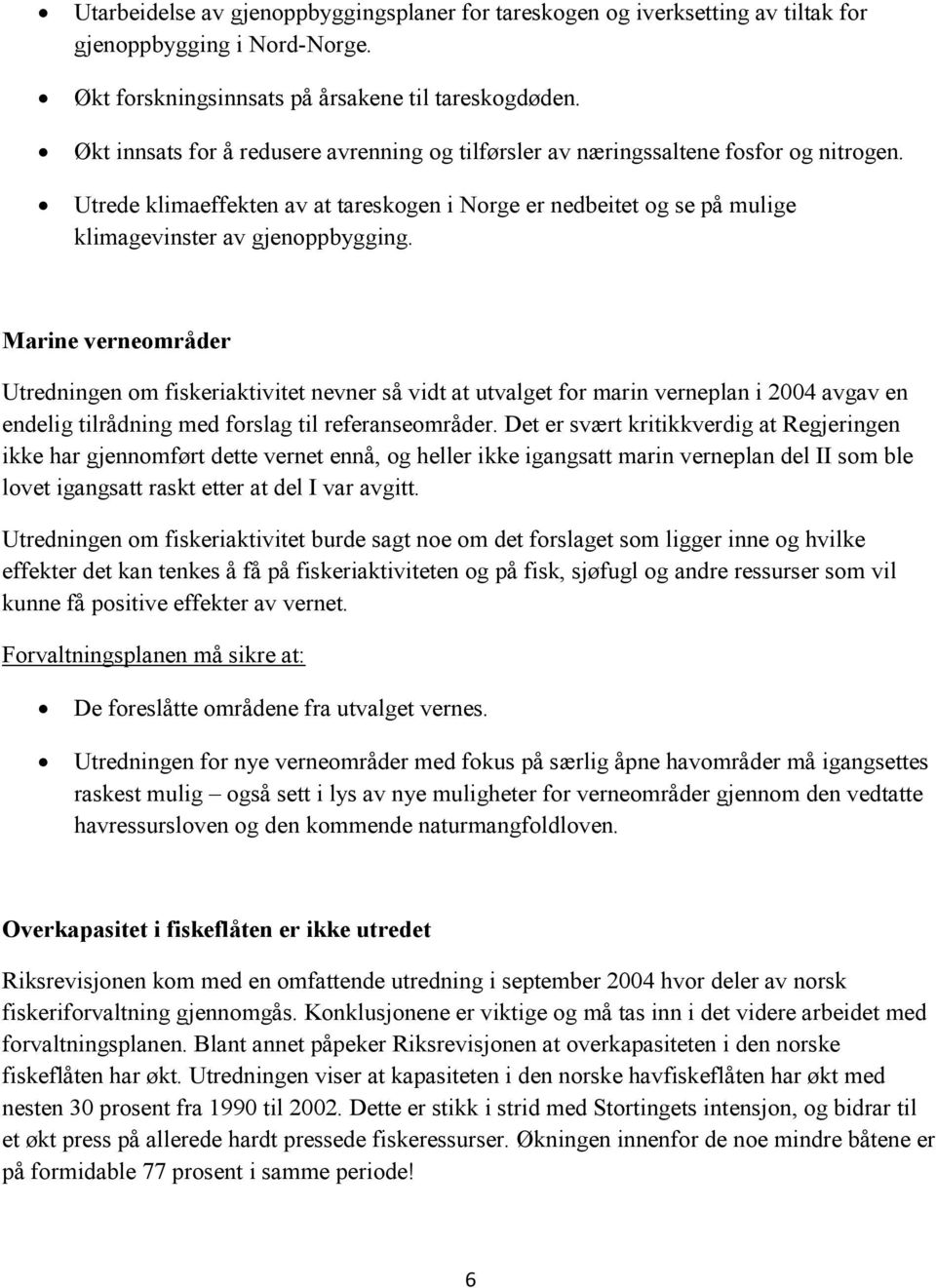 Marine verneområder Utredningen om fiskeriaktivitet nevner så vidt at utvalget for marin verneplan i 2004 avgav en endelig tilrådning med forslag til referanseområder.