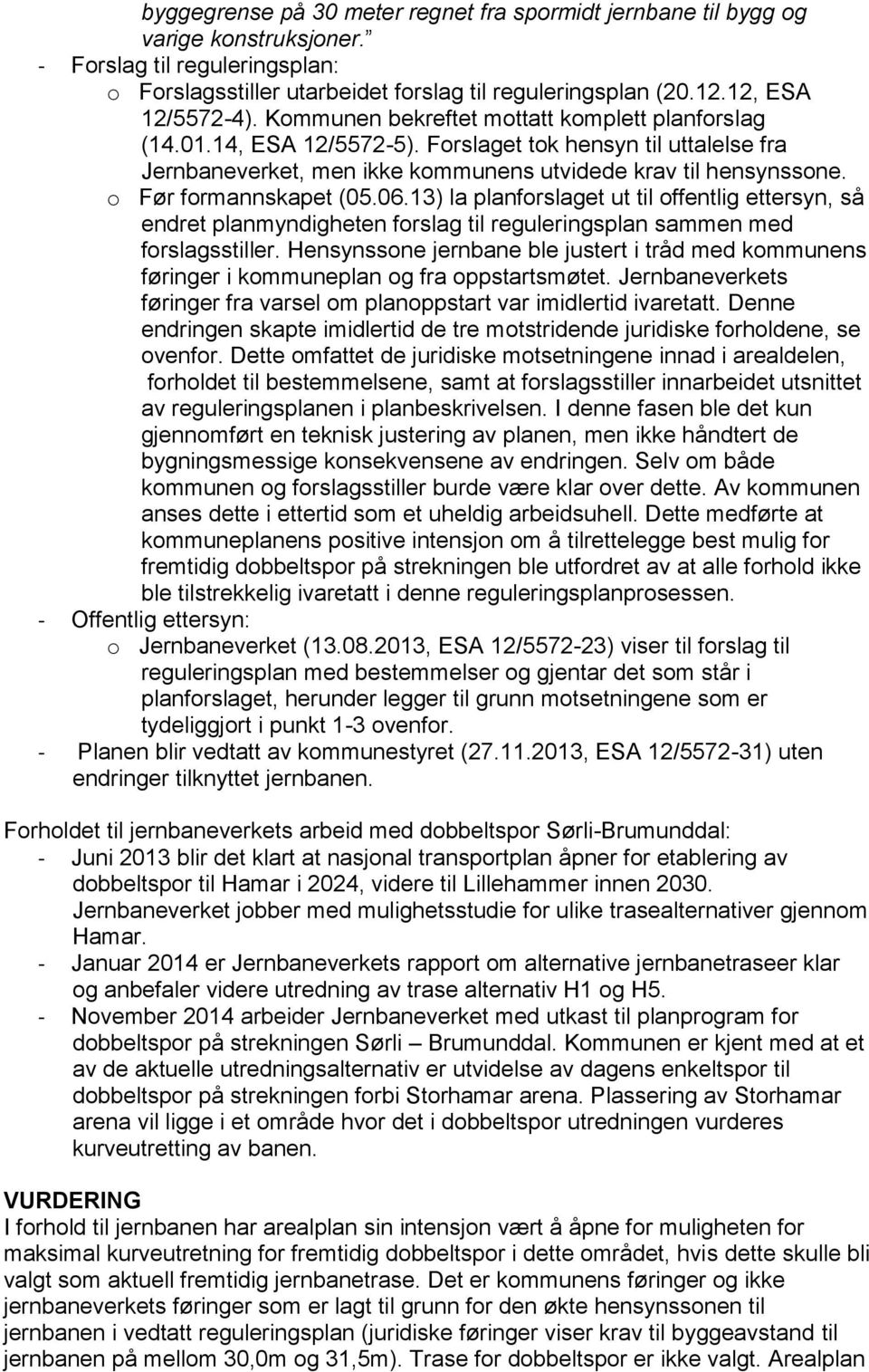 o Før formannskapet (05.06.13) la planforslaget ut til offentlig ettersyn, så endret planmyndigheten forslag til reguleringsplan sammen med forslagsstiller.