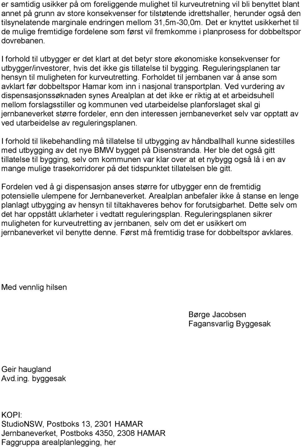 I forhold til utbygger er det klart at det betyr store økonomiske konsekvenser for utbygger/investorer, hvis det ikke gis tillatelse til bygging.