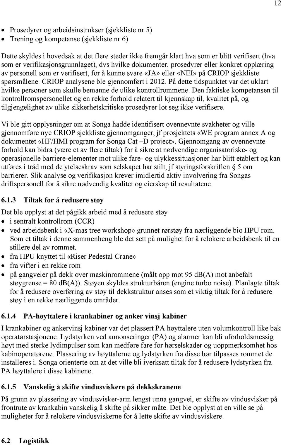 CRIOP analysene ble gjennomført i 2012. På dette tidspunktet var det uklart hvilke personer som skulle bemanne de ulike kontrollrommene.