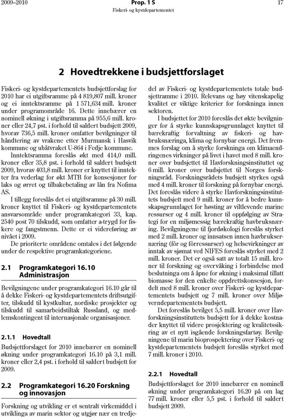 kroner omfatter bevilgninger til håndtering av vrakene etter Murmansk i Hasvik kommune og ubåtvraket U 864 i Fedje kommune. Inntektsramma foreslås økt med 414,0 mill. kroner eller 35,8 pst.
