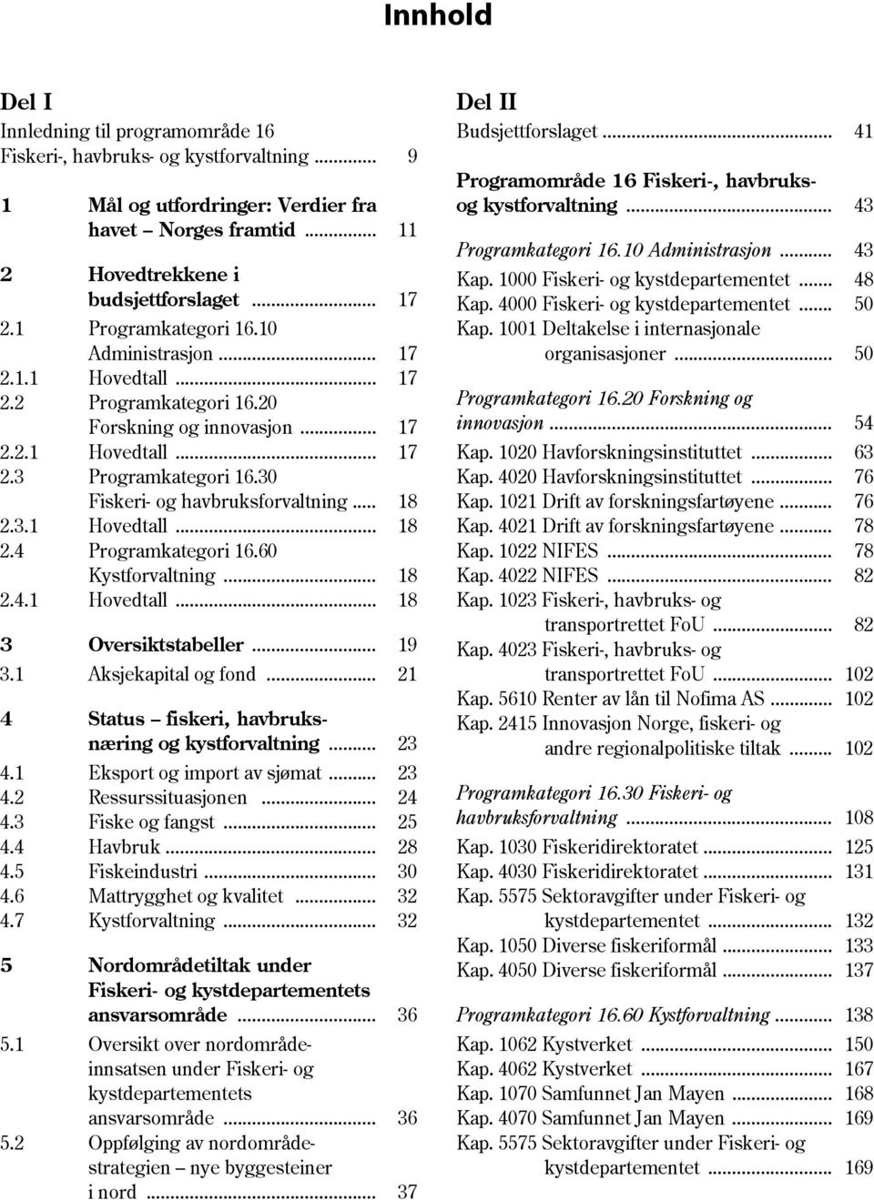 .. 48 budsjettforslaget... 17 Kap. 4000... 50 2.1 Programkategori 16.10 Kap. 1001 Deltakelse i internasjonale Administrasjon... 17 organisasjoner... 50 2.1.1 Hovedtall... 17 2.2 Programkategori 16.