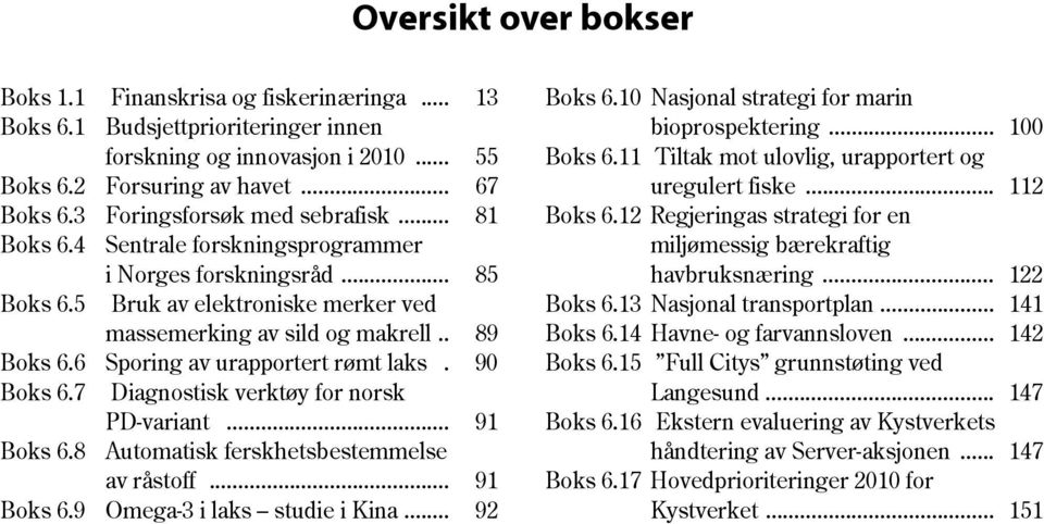 4 Sentrale forskningsprogrammer miljømessig bærekraftig i Norges forskningsråd... 85 havbruksnæring... 122 Boks 6.5 Bruk av elektroniske merker ved Boks 6.13 Nasjonal transportplan.