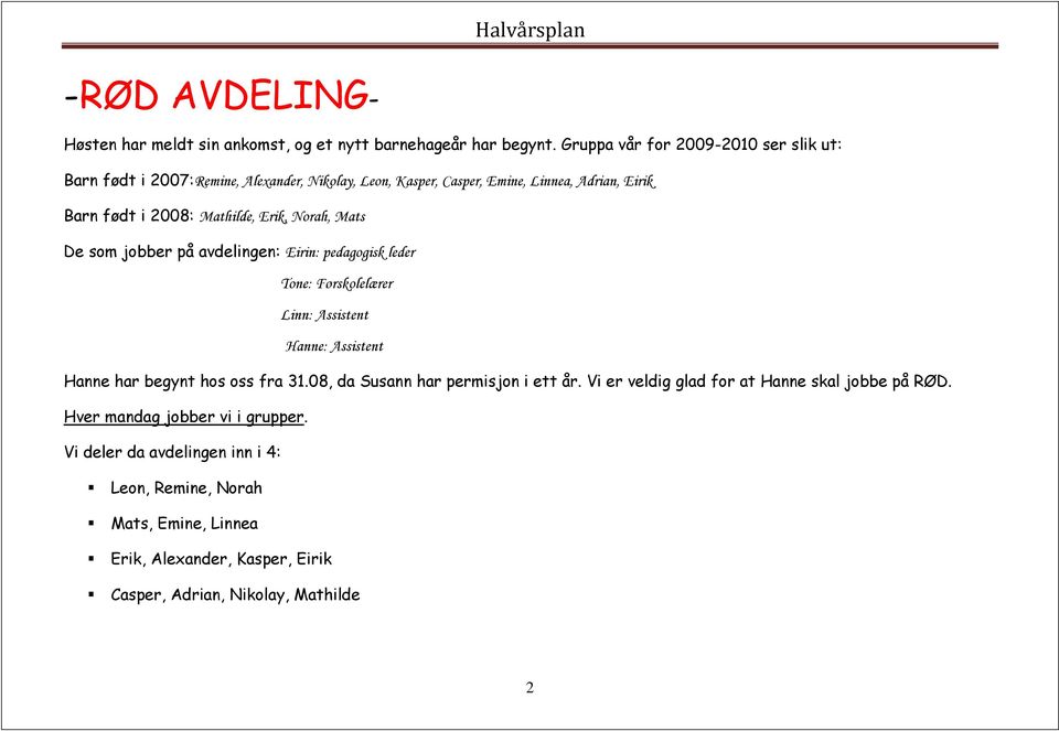 Erik, Norah, Mats De som jobber på avdelingen: Eirin: pedagogisk leder Tone: Førskolelærer Linn: Assistent Hanne: Assistent Hanne har begynt hos oss fra 31.