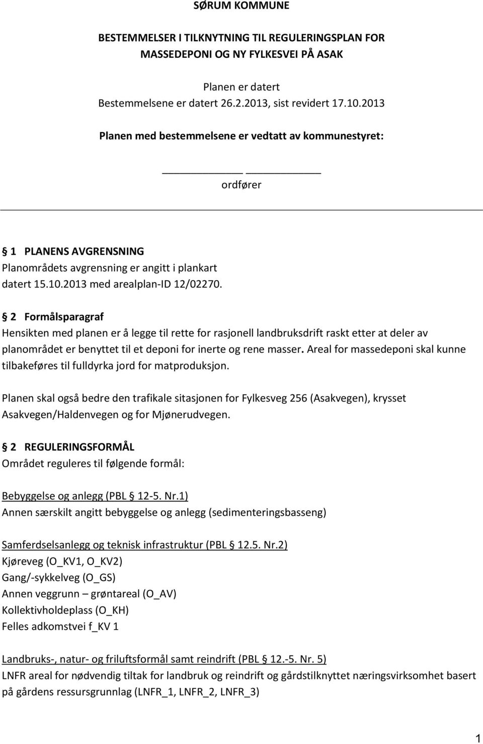 2 Formålsparagraf Hensikten med planen er å legge til rette for rasjonell landbruksdrift raskt etter at deler av planområdet er benyttet til et deponi for inerte og rene masser.