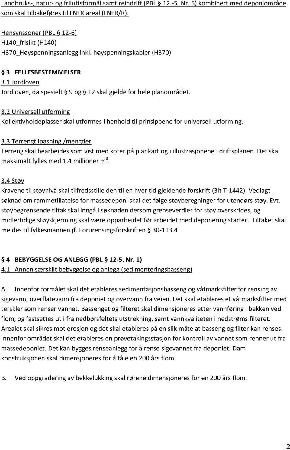 3.2 Universell utforming Kollektivholdeplasser skal utformes i henhold til prinsippene for universell utforming. 3.