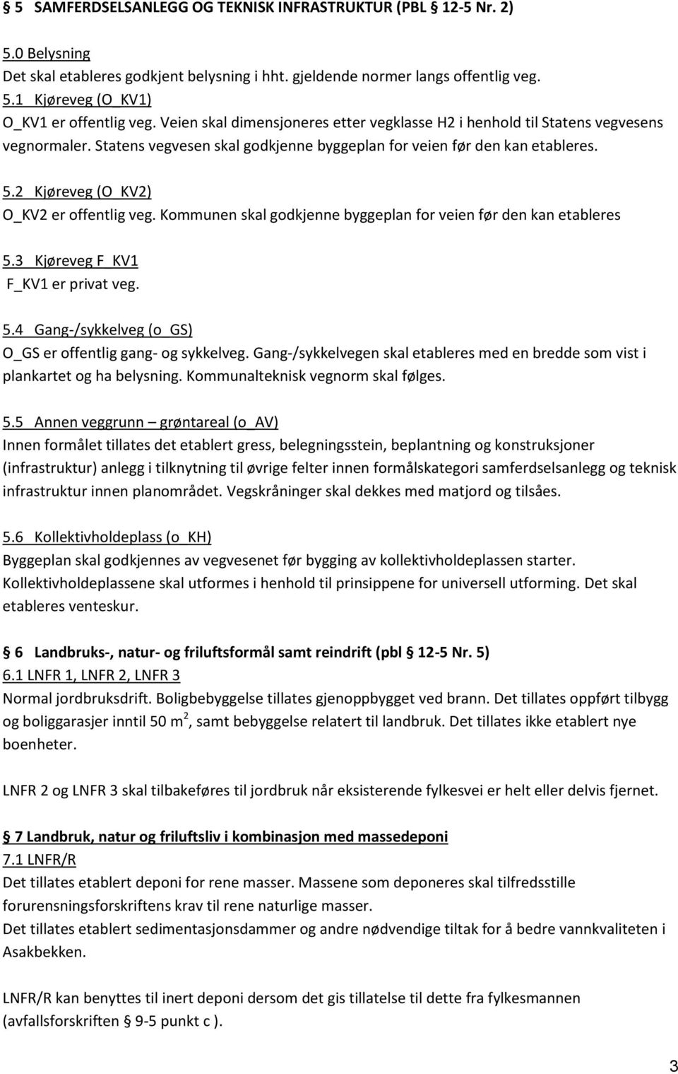 2 Kjøreveg (O_KV2) O_KV2 er offentlig veg. Kommunen skal godkjenne byggeplan for veien før den kan etableres 5.3 Kjøreveg F_KV1 F_KV1 er privat veg. 5.4 Gang-/sykkelveg (o_gs) O_GS er offentlig gang- og sykkelveg.