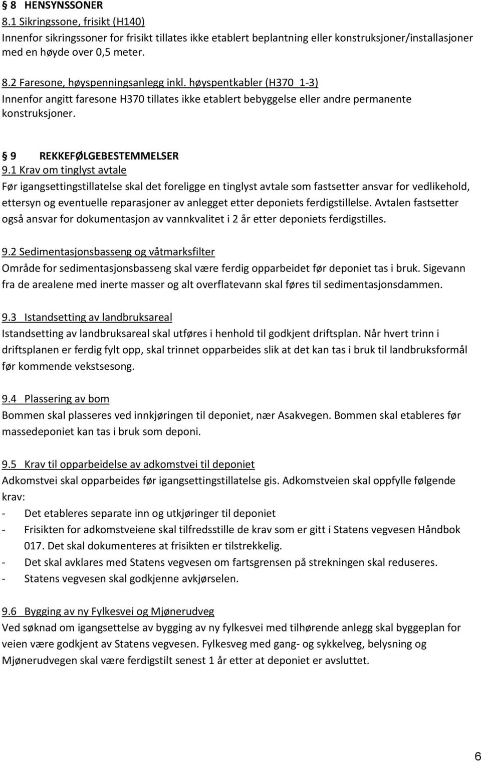 1 Krav om tinglyst avtale Før igangsettingstillatelse skal det foreligge en tinglyst avtale som fastsetter ansvar for vedlikehold, ettersyn og eventuelle reparasjoner av anlegget etter deponiets