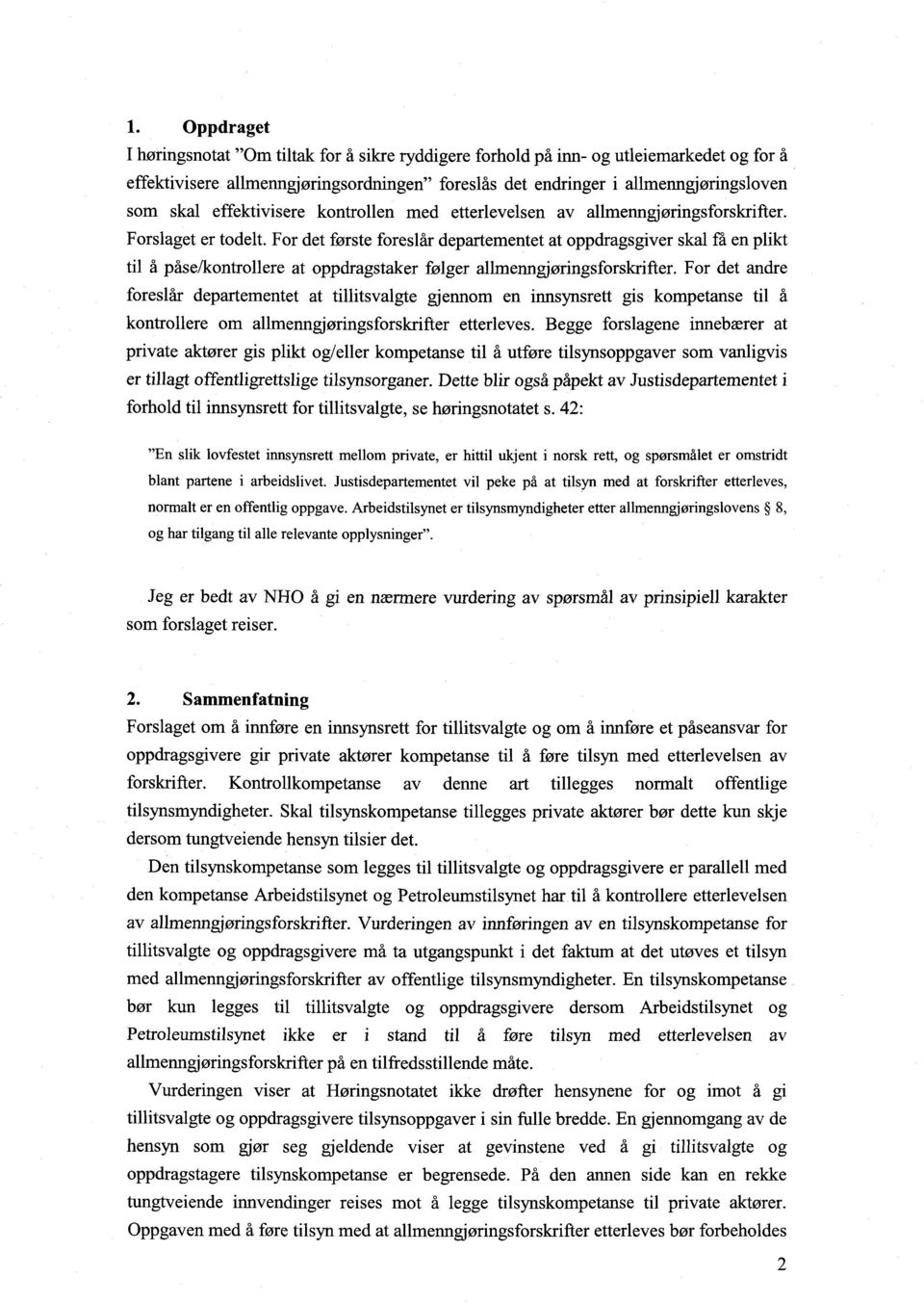 For det første foreslår departementet at oppdragsgiver skal få en plikt til å påse/kontrollere at oppdragstaker følger allmenngjøringsforskrifter.