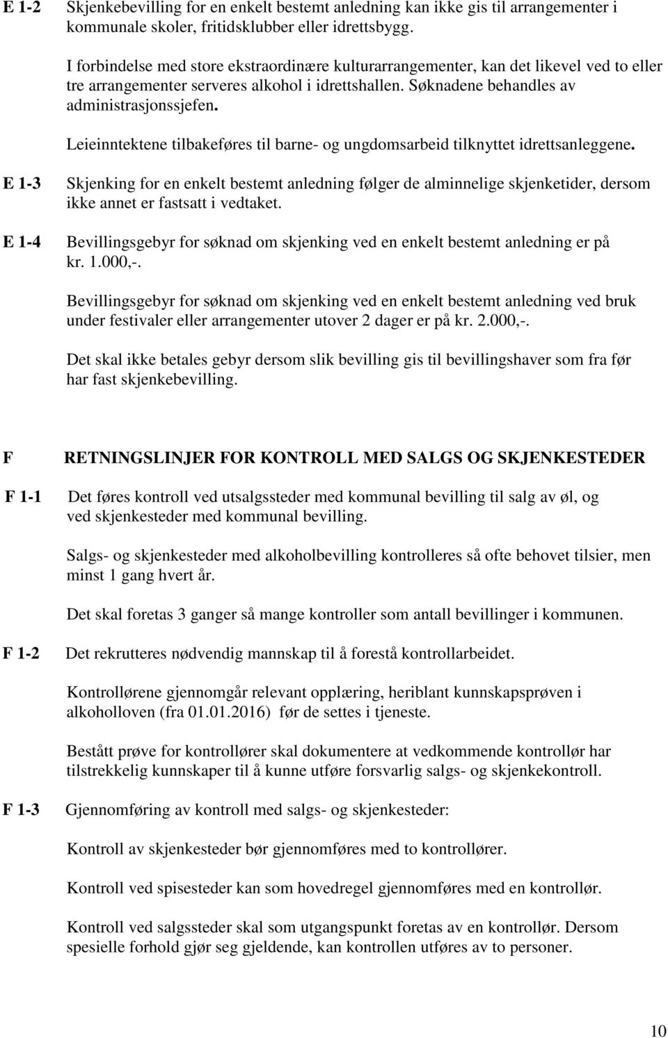 Leieinntektene tilbakeføres til barne- og ungdomsarbeid tilknyttet idrettsanleggene.