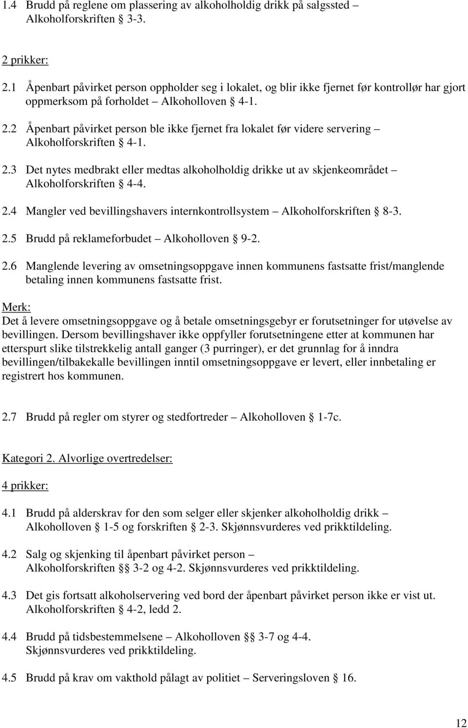 2 Åpenbart påvirket person ble ikke fjernet fra lokalet før videre servering Alkoholforskriften 4-1. 2.