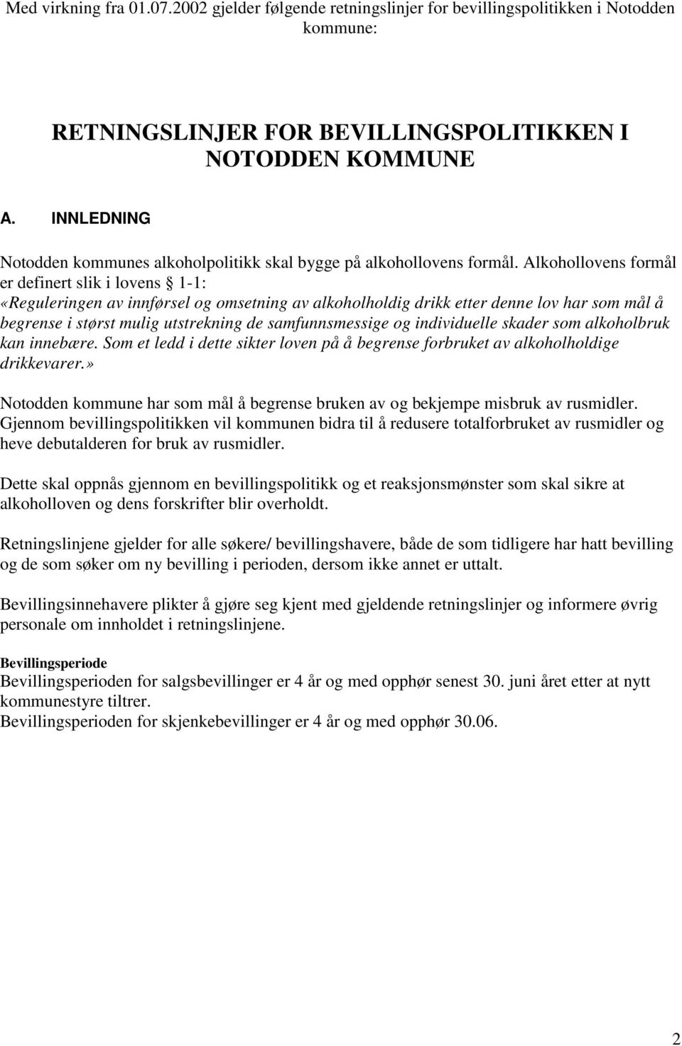 Alkohollovens formål er definert slik i lovens 1-1: «Reguleringen av innførsel og omsetning av alkoholholdig drikk etter denne lov har som mål å begrense i størst mulig utstrekning de samfunnsmessige