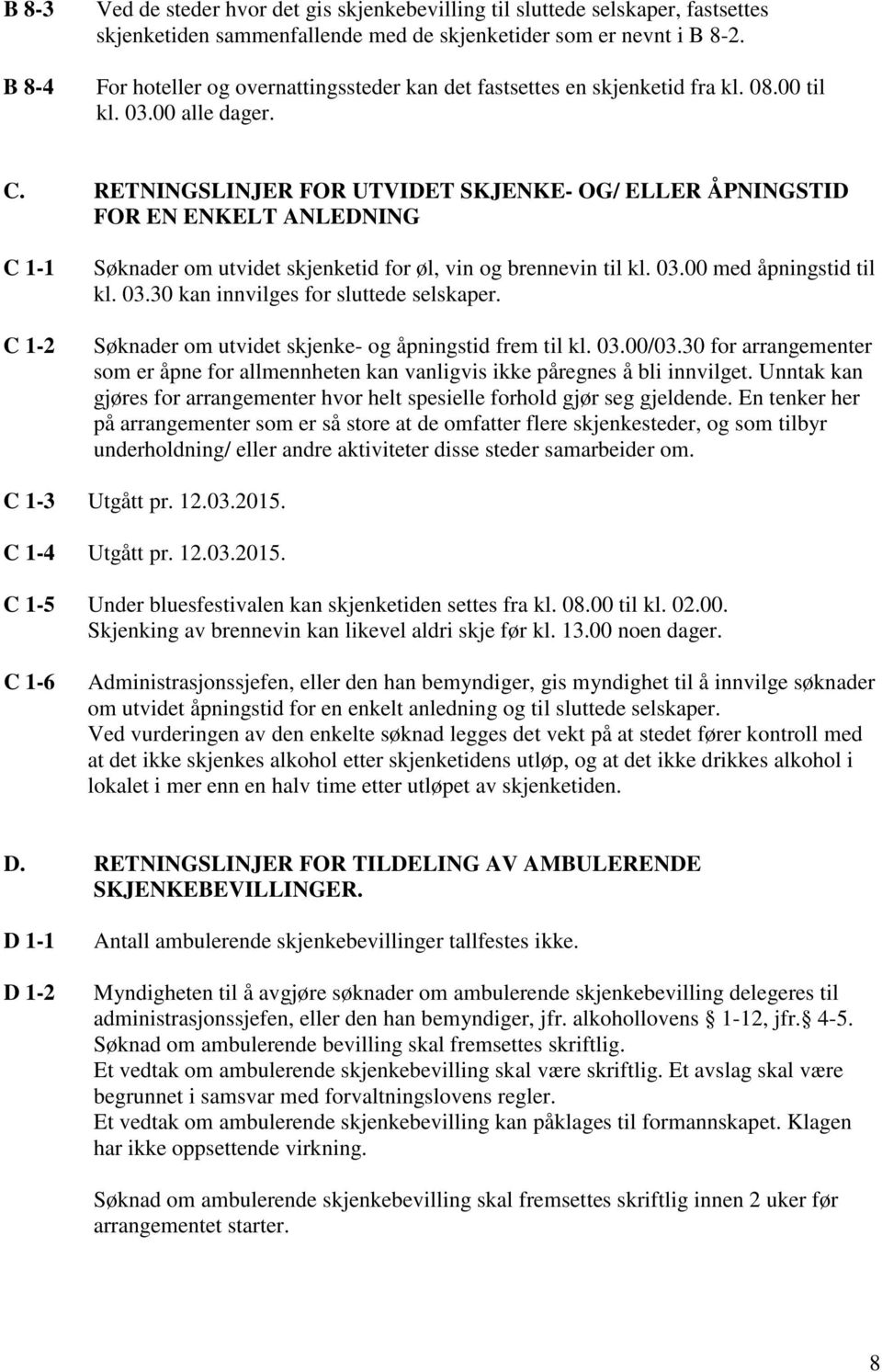 RETNINGSLINJER FOR UTVIDET SKJENKE- OG/ ELLER ÅPNINGSTID FOR EN ENKELT ANLEDNING C 1-1 C 1-2 Søknader om utvidet skjenketid for øl, vin og brennevin til kl. 03.00 med åpningstid til kl. 03.30 kan innvilges for sluttede selskaper.