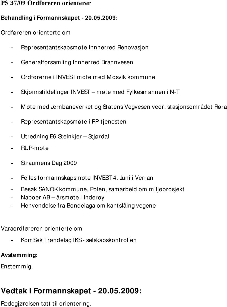 stasjonsområdet Røra - Representantskapsmøte i PP-tjenesten - Utredning E6 Steinkjer Stjørdal - RUP-møte - Straumens Dag 2009 - Felles formannskapsmøte INVEST 4.