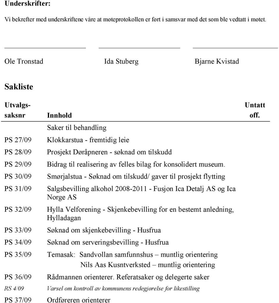 Klokkarstua - fremtidig leie Prosjekt Døråpneren - søknad om tilskudd Bidrag til realisering av felles bilag for konsolidert museum.