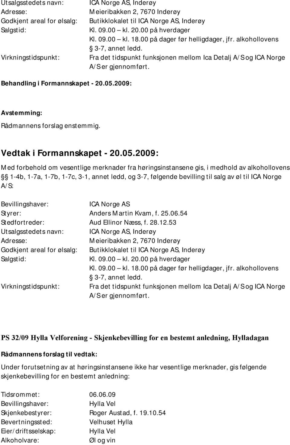 Med forbehold om vesentlige merknader fra høringsinstansene gis, i medhold av alkohollovens 1-4b, 1-7a, 1-7b, 1-7c, 3-1, annet ledd, og 3-7, følgende bevilling til salg av øl til ICA Norge A/S: