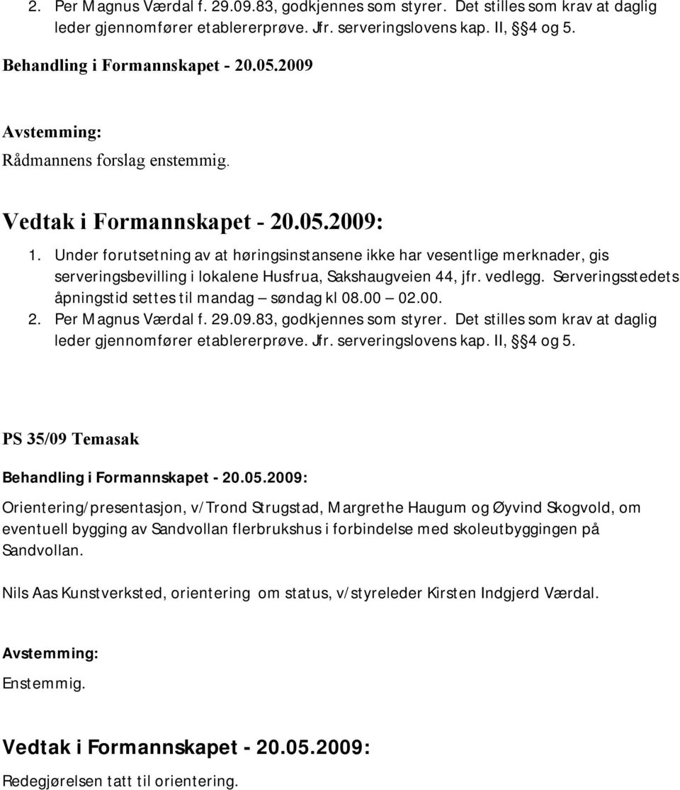 Serveringsstedets åpningstid settes til mandag søndag kl 08.00 02.00. 2. Per Magnus Værdal f. 29.09.83, godkjennes som styrer. Det stilles som krav at daglig leder gjennomfører etablererprøve. Jfr.