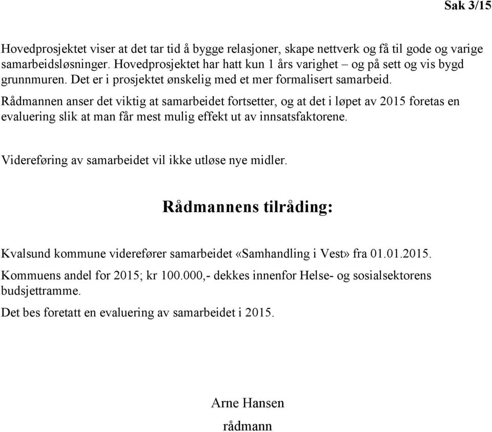Rådmannen anser det viktig at samarbeidet fortsetter, og at det i løpet av 2015 foretas en evaluering slik at man får mest mulig effekt ut av innsatsfaktorene.