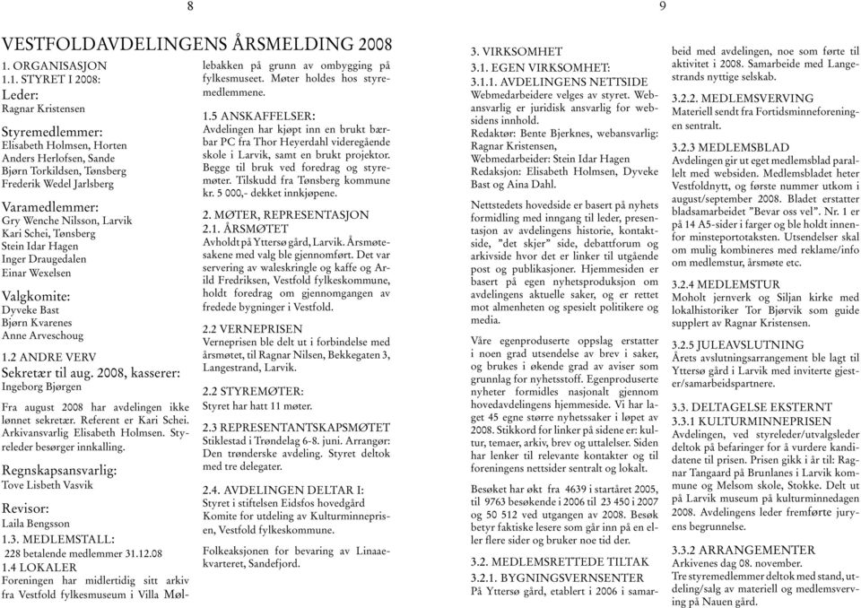 1. STYRET I 2008: Leder: Ragnar Kristensen Styremedlemmer: Elisabeth Holmsen, Horten Anders Herlofsen, Sande Bjørn Torkildsen, Tønsberg Frederik Wedel Jarlsberg Varamedlemmer: Gry Wenche Nilsson,