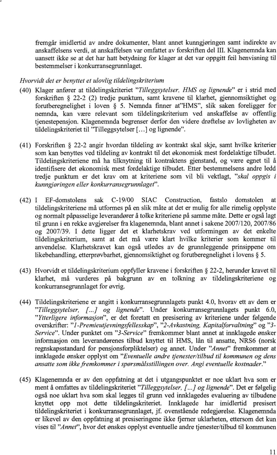 Hvorvidt det er benyttet et ulovlig tildelingskriterium (40) Klager anfører at tildelingskriteriet "Tilleggsytelser, HMS og lignende" er i strid med forskriften 22-2 (2) tredje punktum, samt kravene