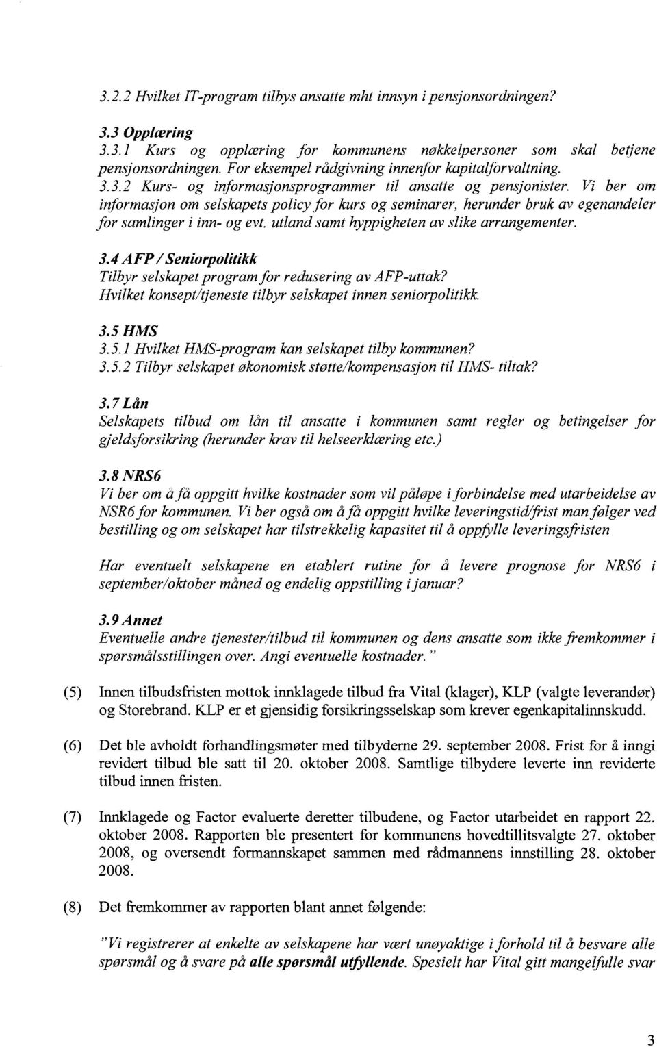 Vi ber om informasjon om selskapets policy for kurs og seminarer, herunder bruk av egenandeler for samlinger i inn- og evt. utland samt hyppigheten av slike arrangementer. 3.