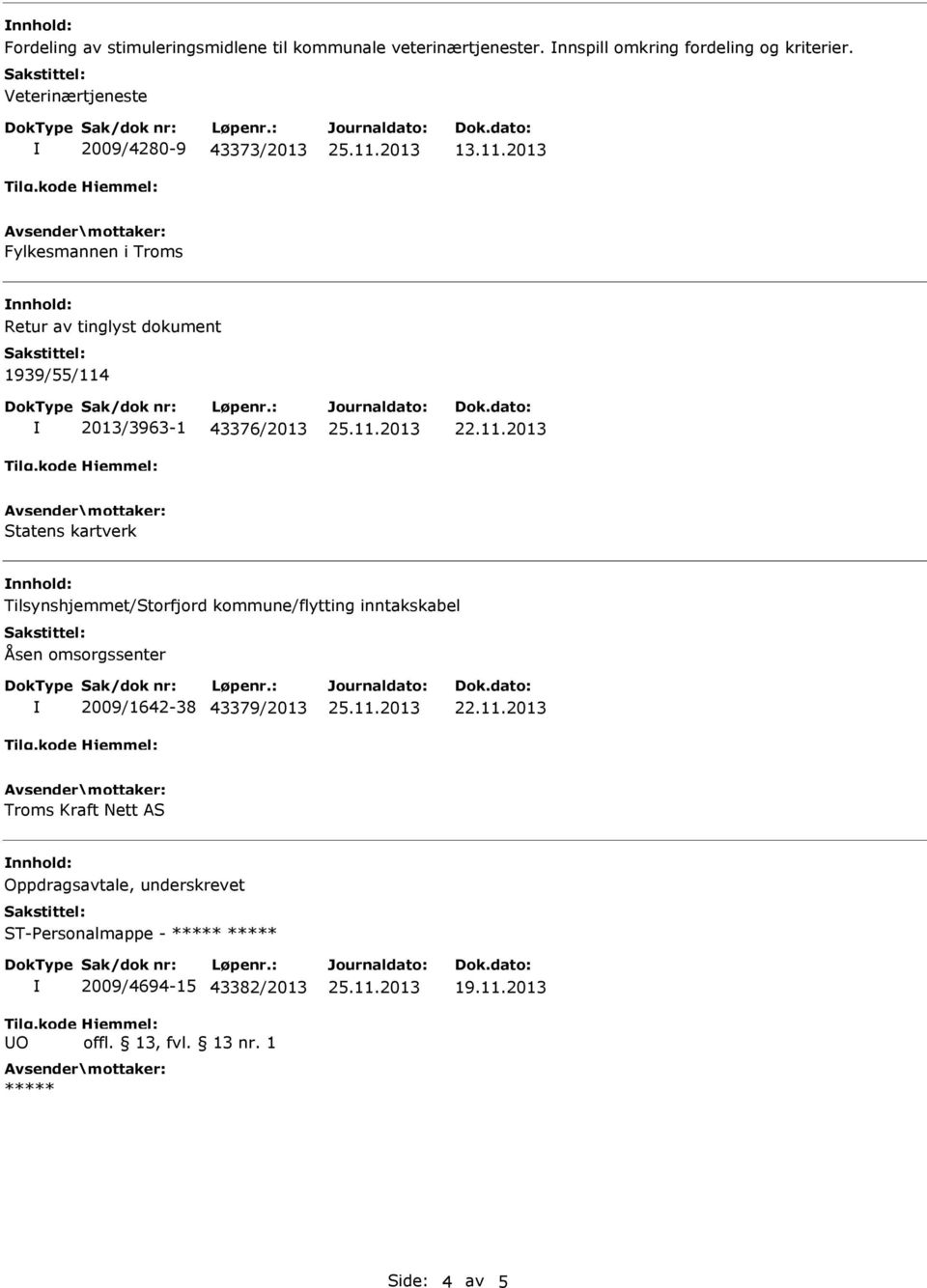 2013 Fylkesmannen i Troms Retur av tinglyst dokument 1939/55/114 2013/3963-1 43376/2013 Statens kartverk Tilsynshjemmet/Storfjord