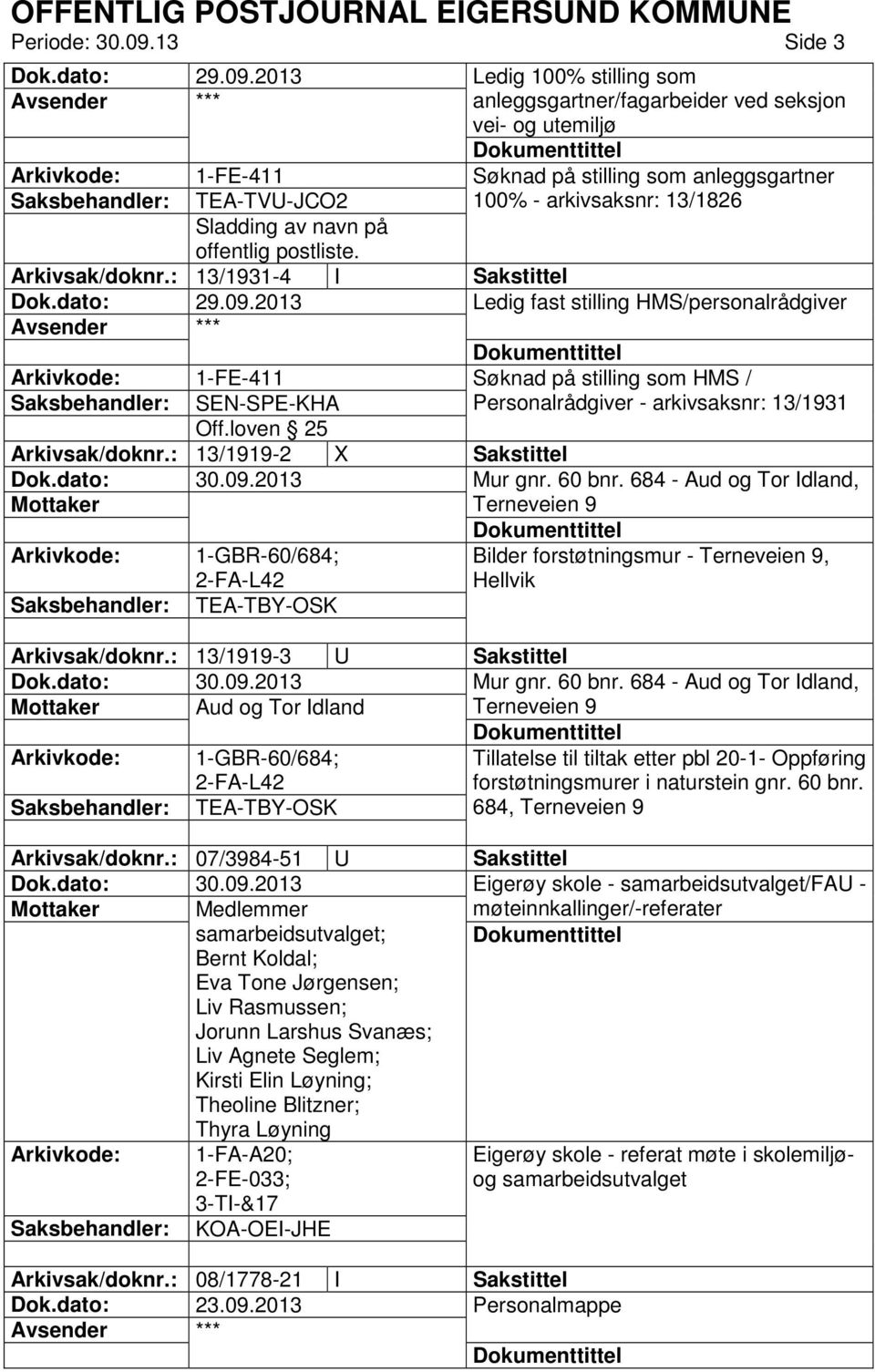 2013 Ledig 100% stilling som anleggsgartner/fagarbeider ved seksjon vei- og utemiljø 1-FE-411 Søknad på stilling som anleggsgartner TEA-TVU-JCO2 100% - arkivsaksnr: 13/1826 Sladding av navn på