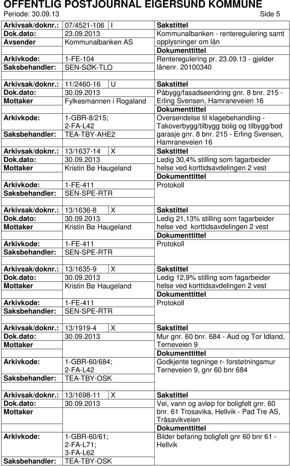 215 - Fylkesmannen i Rogaland Erling Svensen, Hamraneveien 16 1-GBR-8/215; Oversendelse til klagebehandling - Takoverbygg/tilbygg bolig og tilbygg/bod TEA-TBY-AHE2 garasje gnr. 8 bnr.