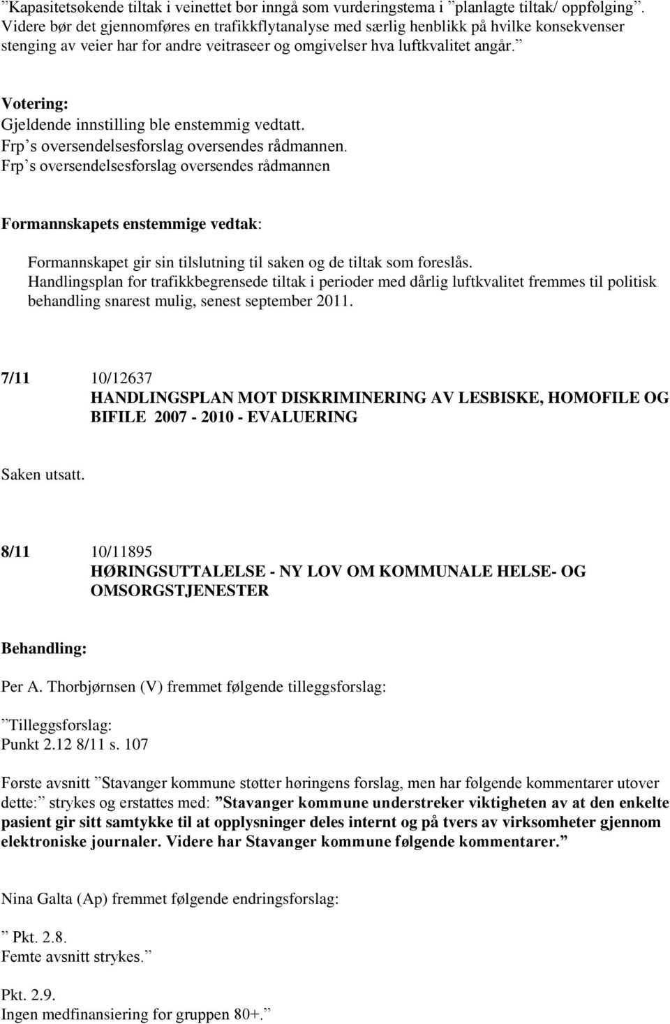 Votering: Gjeldende innstilling ble enstemmig vedtatt. Frp s oversendelsesforslag oversendes rådmannen.