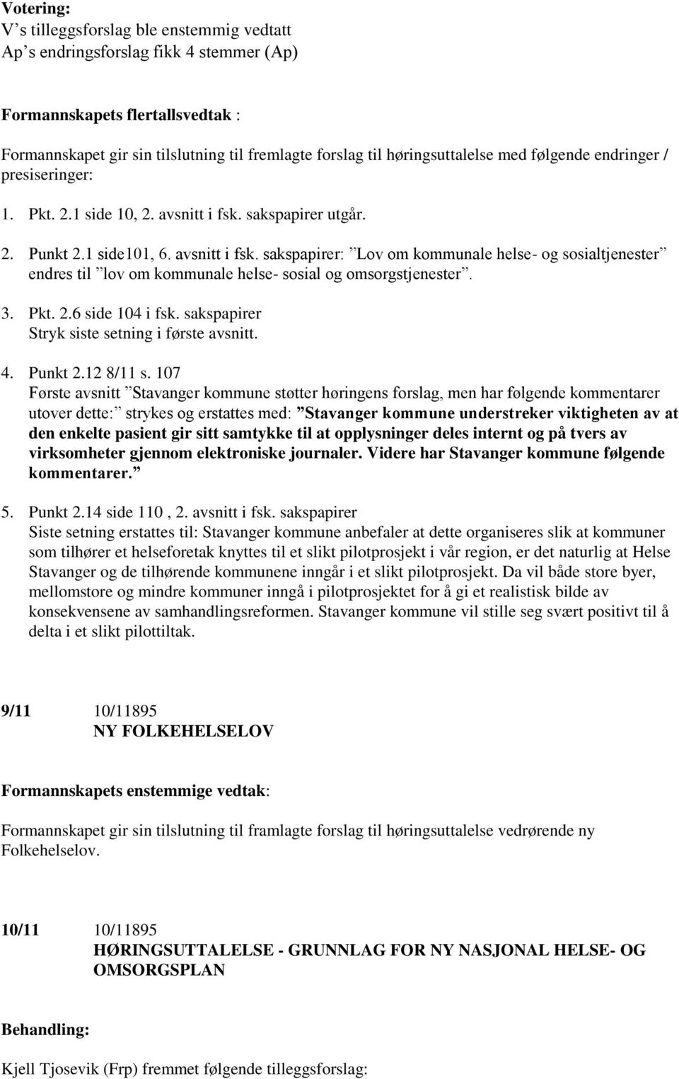 sakspapirer utgår. 2. Punkt 2.1 side101, 6. avsnitt i fsk. sakspapirer: Lov om kommunale helse- og sosialtjenester endres til lov om kommunale helse- sosial og omsorgstjenester. 3. Pkt. 2.6 side 104 i fsk.