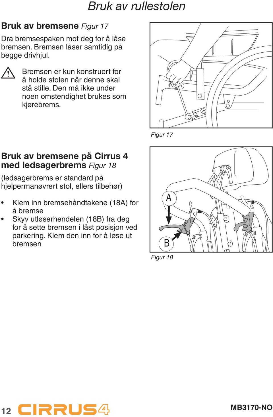 Bruk av rullestolen Figur 17 Bruk av bremsene på Cirrus 4 med ledsagerbrems Figur 18 (ledsagerbrems er standard på hjelpermanøvrert stol, ellers