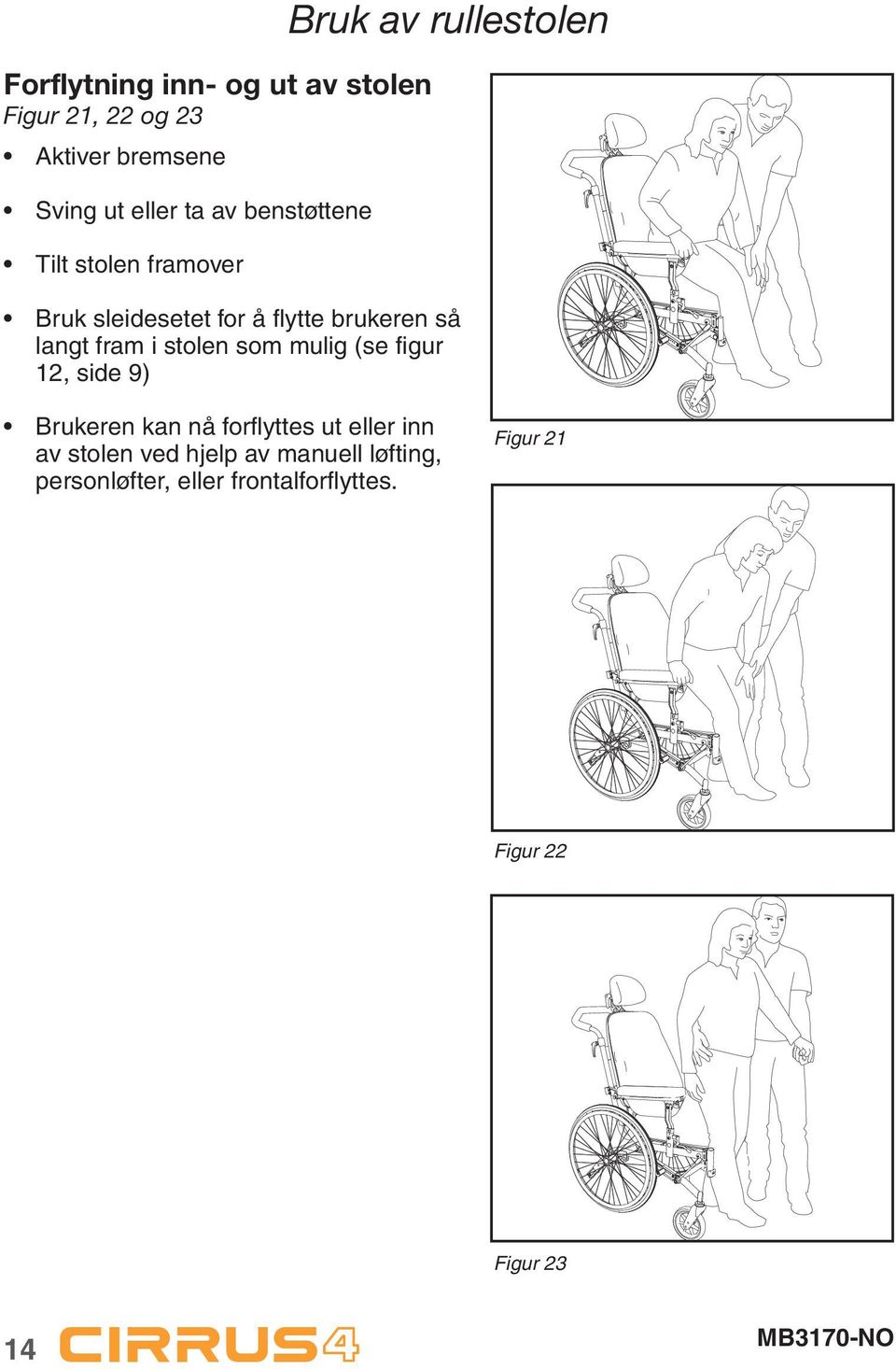 langt fram i stolen som mulig (se figur 12, side 9) Brukeren kan nå forflyttes ut eller inn av