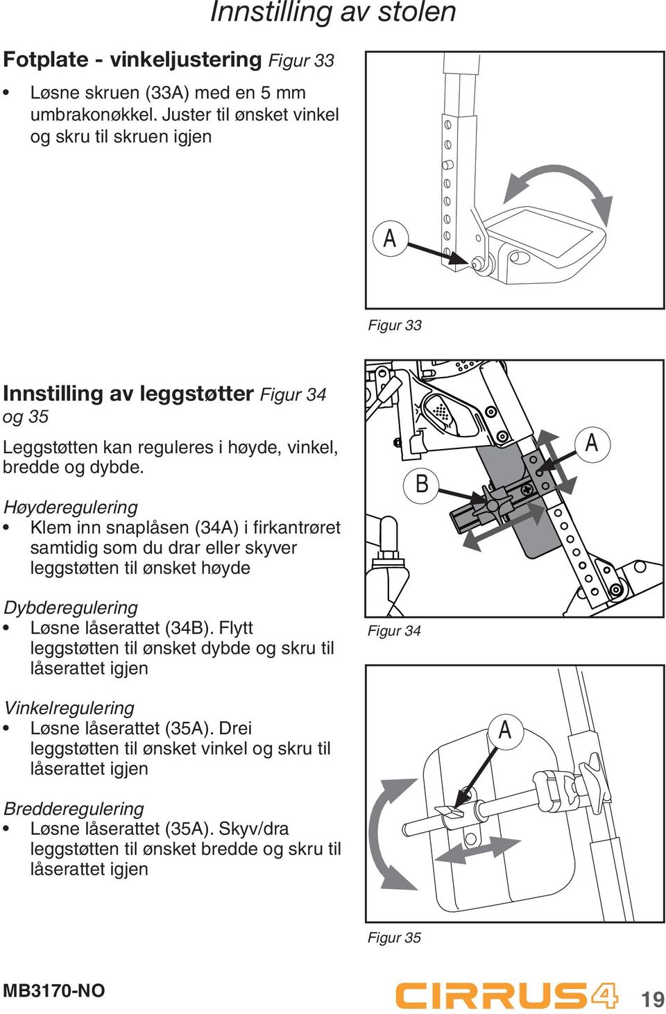 Høyderegulering Klem inn snaplåsen (34) i firkantrøret samtidig som du drar eller skyver leggstøtten til ønsket høyde Dybderegulering Løsne låserattet (34B).