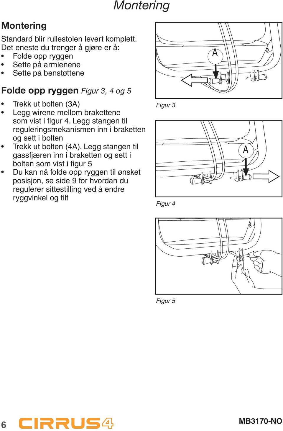 Legg wirene mellom brakettene som vist i figur 4. Legg stangen til reguleringsmekanismen inn i braketten og sett i bolten Trekk ut bolten (4).