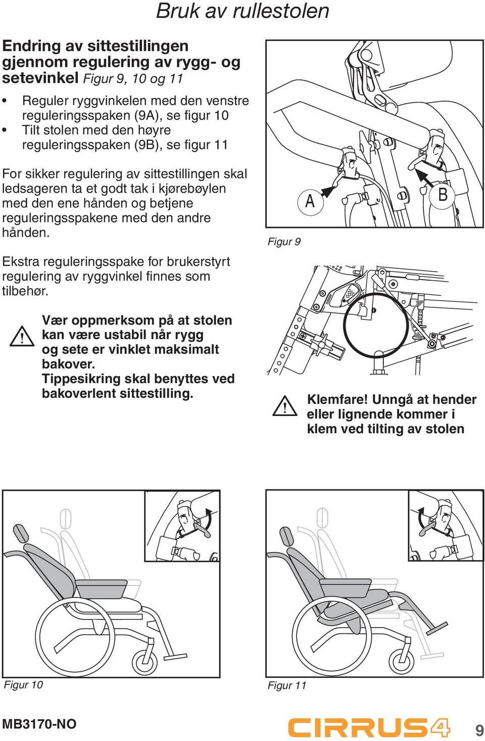 reguleringsspakene med den andre hånden. Ekstra reguleringsspake for brukerstyrt regulering av ryggvinkel finnes som tilbehør.