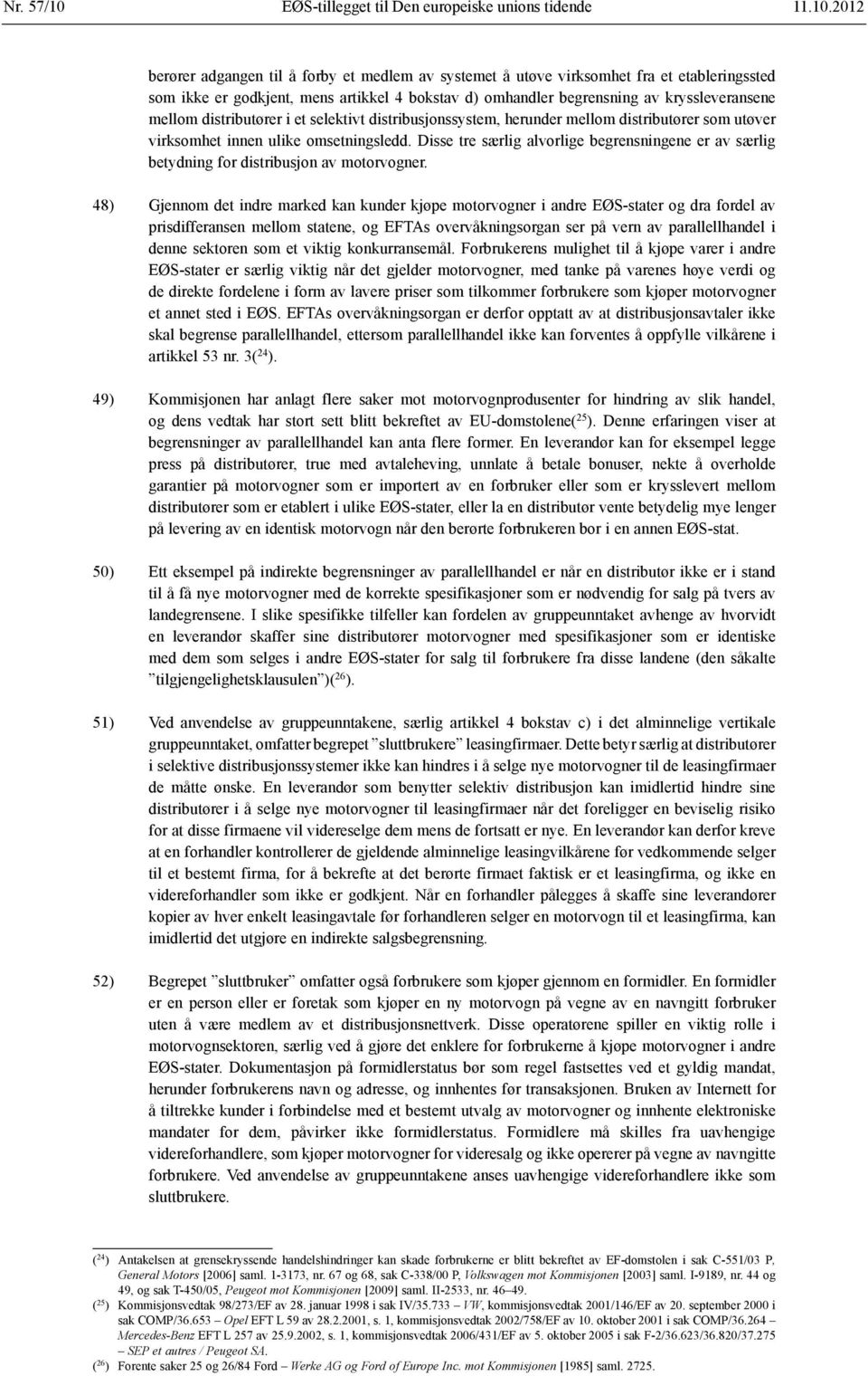 2012 berører adgangen til å forby et medlem av systemet å utøve virksomhet fra et etableringssted som ikke er godkjent, mens artikkel 4 bokstav d) omhandler begrensning av kryssleveransene mellom