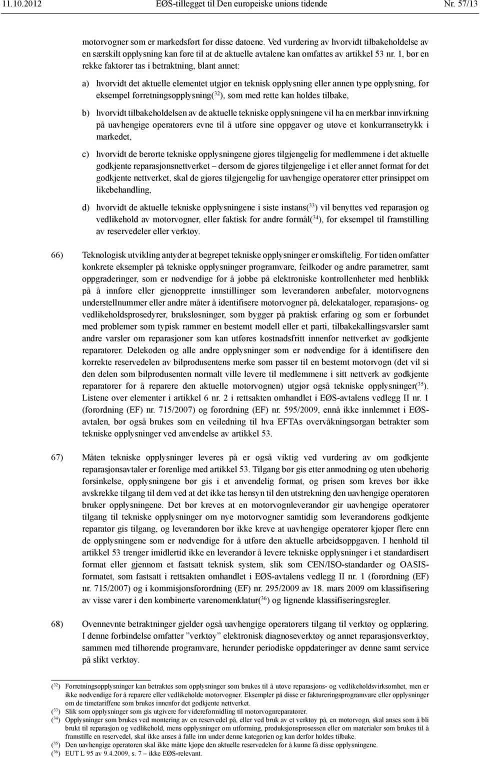 1, bør en rekke faktorer tas i betraktning, blant annet: a) hvorvidt det aktuelle elementet utgjør en teknisk opplysning eller annen type opplysning, for eksempel forretningsopplysning( 32 ), som med