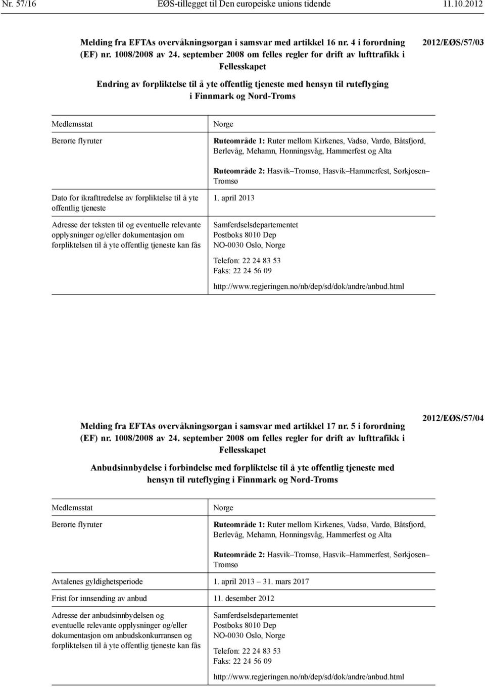 Medlemsstat Berørte flyruter Norge Ruteområde 1: Ruter mellom Kirkenes, Vadsø, Vardø, Båtsfjord, Berlevåg, Mehamn, Honningsvåg, Hammerfest og Alta Ruteområde 2: Hasvik Tromsø, Hasvik Hammerfest,