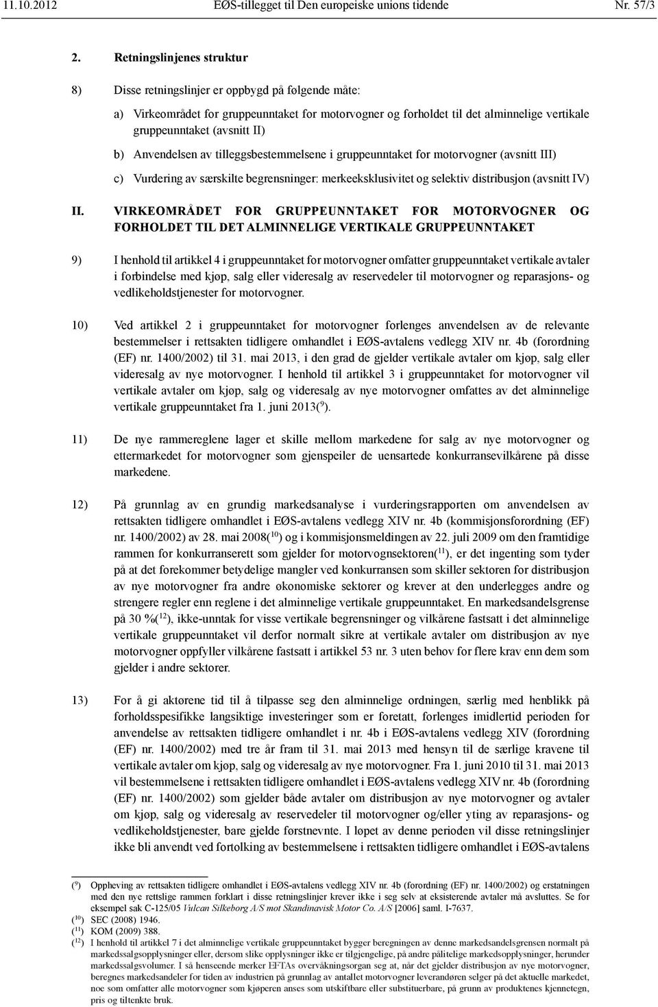 II) b) Anvendelsen av tilleggsbestemmelsene i gruppeunntaket for motorvogner (avsnitt III) c) Vurdering av særskilte begrensninger: merkeeksklusivitet og selektiv distribusjon (avsnitt IV) II.