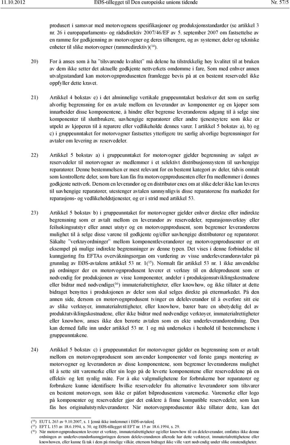 september 2007 om fastsettelse av en ramme for godkjenning av motorvogner og deres tilhengere, og av systemer, deler og tekniske enheter til slike motorvogner (rammedirektiv)( 14 ).