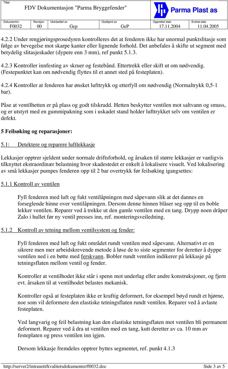 (Festepunktet kan om nødvendig flyttes til et annet sted på festeplaten). 4.2.4 Kontroller at fenderen har ønsket lufttrykk og etterfyll om nødvendig (Normaltrykk 0,5-1 bar).