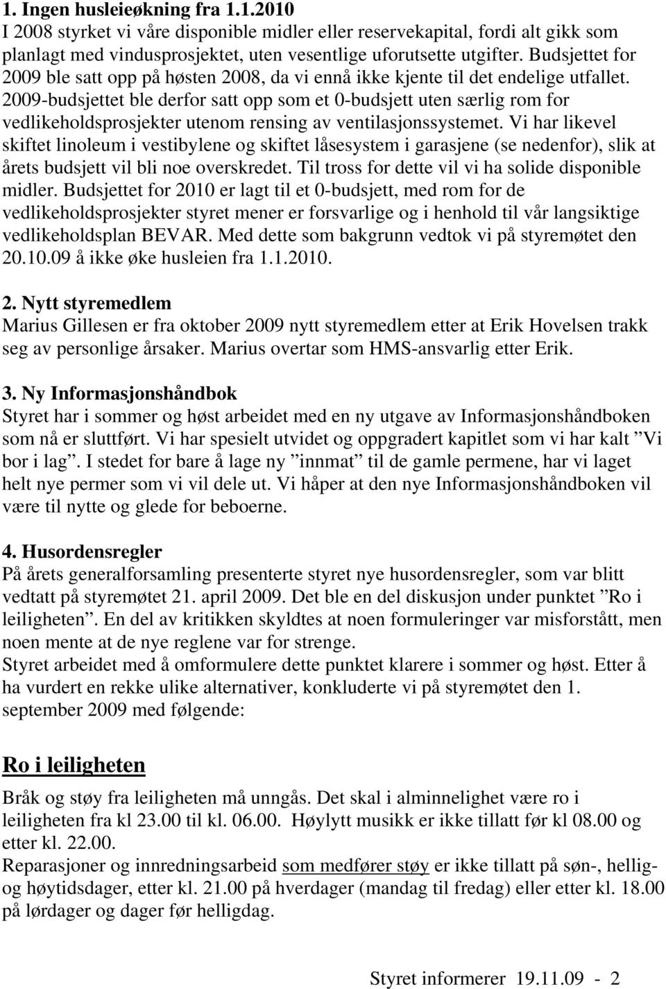 2009-budsjettet ble derfor satt opp som et 0-budsjett uten særlig rom for vedlikeholdsprosjekter utenom rensing av ventilasjonssystemet.