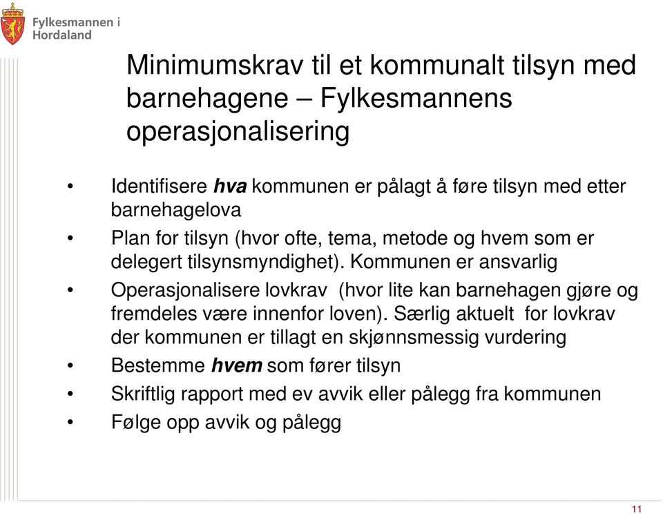 Kommunen er ansvarlig Operasjonalisere lovkrav (hvor lite kan barnehagen gjøre og fremdeles være innenfor loven).