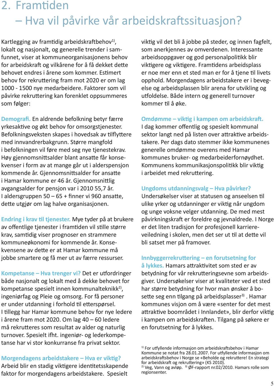 endres i årene som kommer. Estimert behov for rekruttering fram mot 2020 er om lag 1000-1500 nye medarbeidere. Faktorer som vil påvirke rekruttering kan forenklet oppsummeres som følger: Demografi.